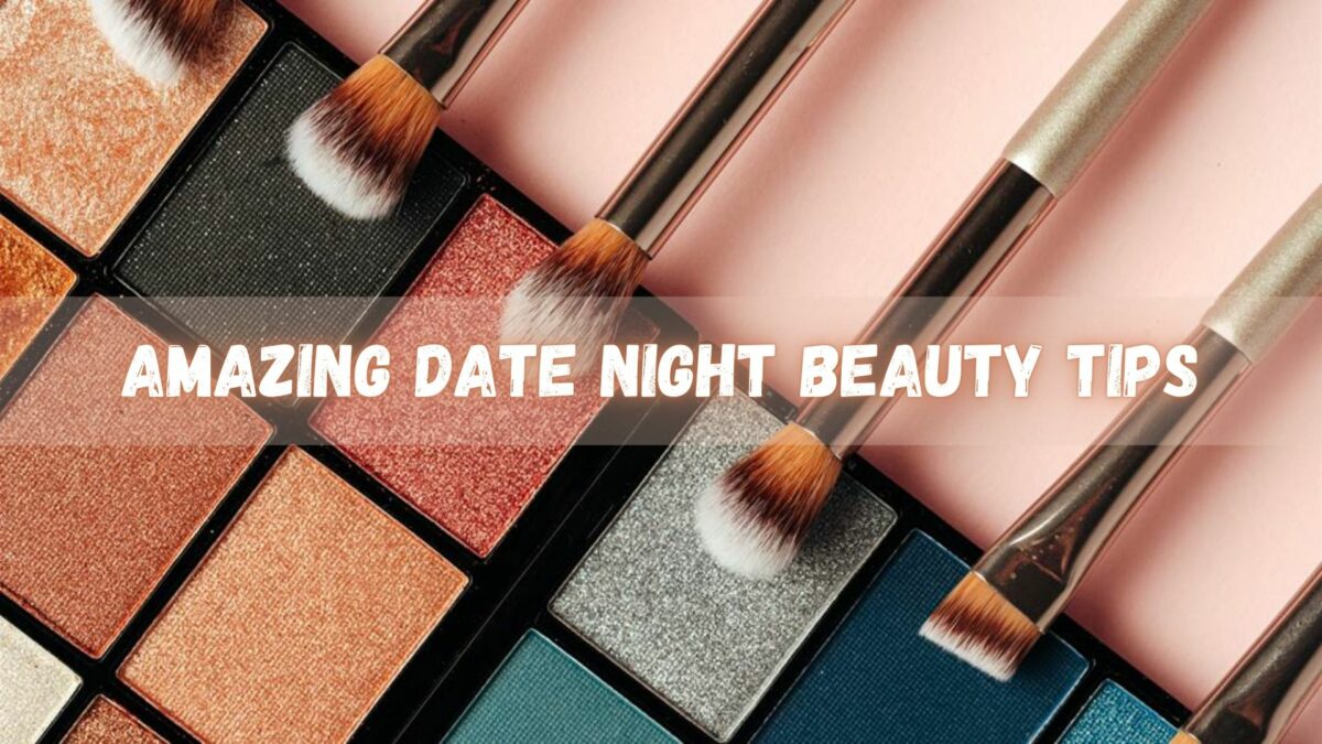 Date Night Beauty Tips To Leave Your Date Speechless