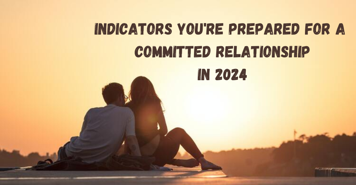 15 Signs You're Ready for a Serious Relationship in 2024