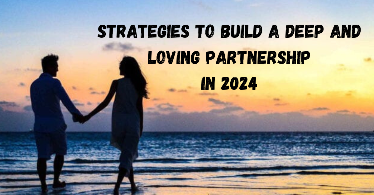 8 Tips to Cultivate a Deeply Loving Partnership in 2024