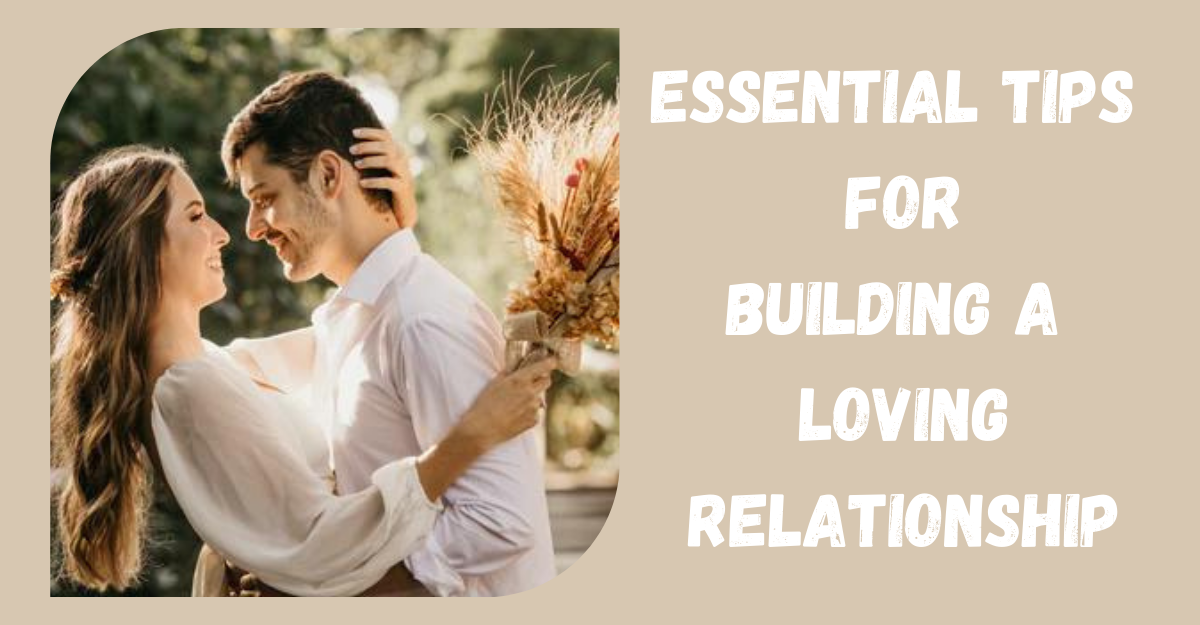 Top 10 Tips for Building a Loving Relationship in 2024