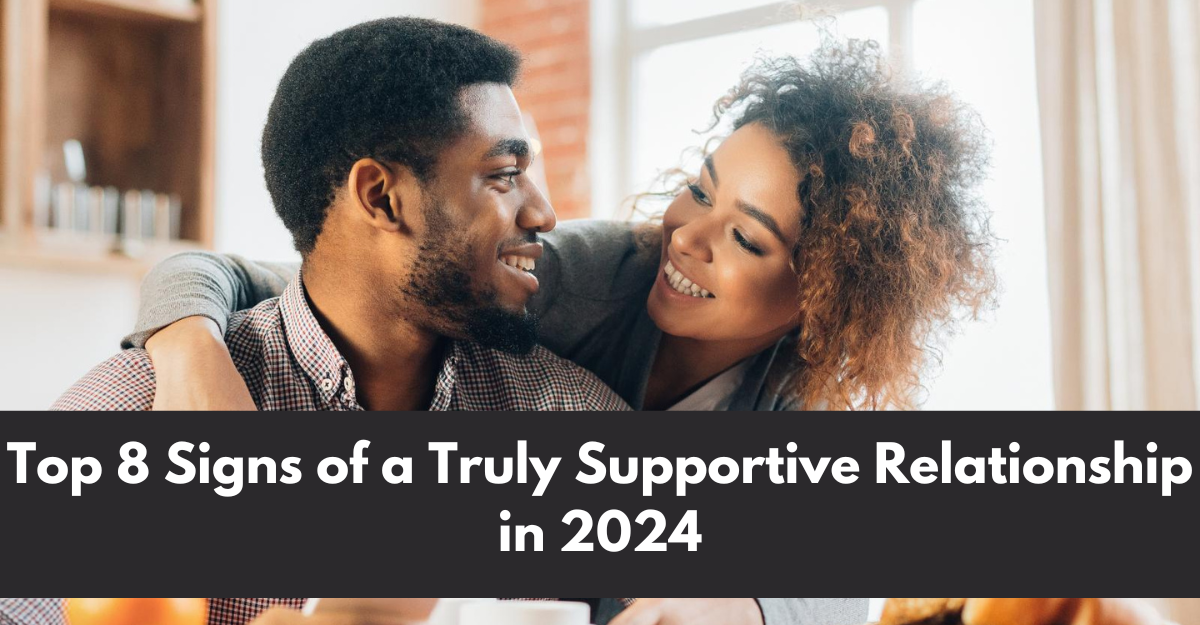 Top 8 Signs of a Truly Supportive Relationship in 2024