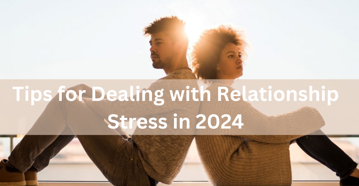 10 Tips for Dealing with Relationship Stress in 2024