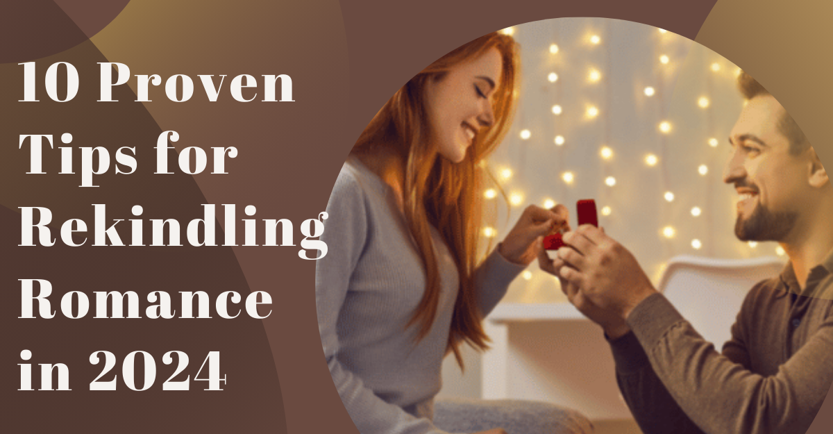 10 Proven Tips for Rekindling Romance in 2024