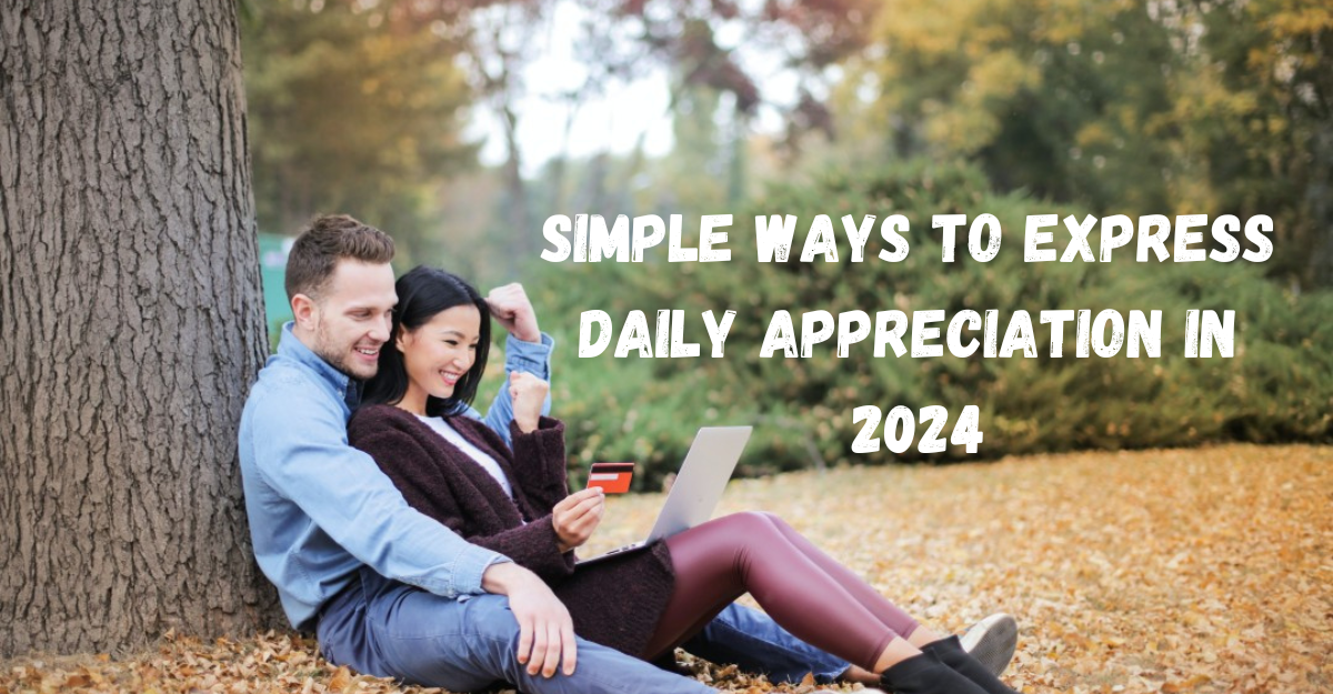 Top 8 Easy Steps to Show Daily Appreciation in 2024