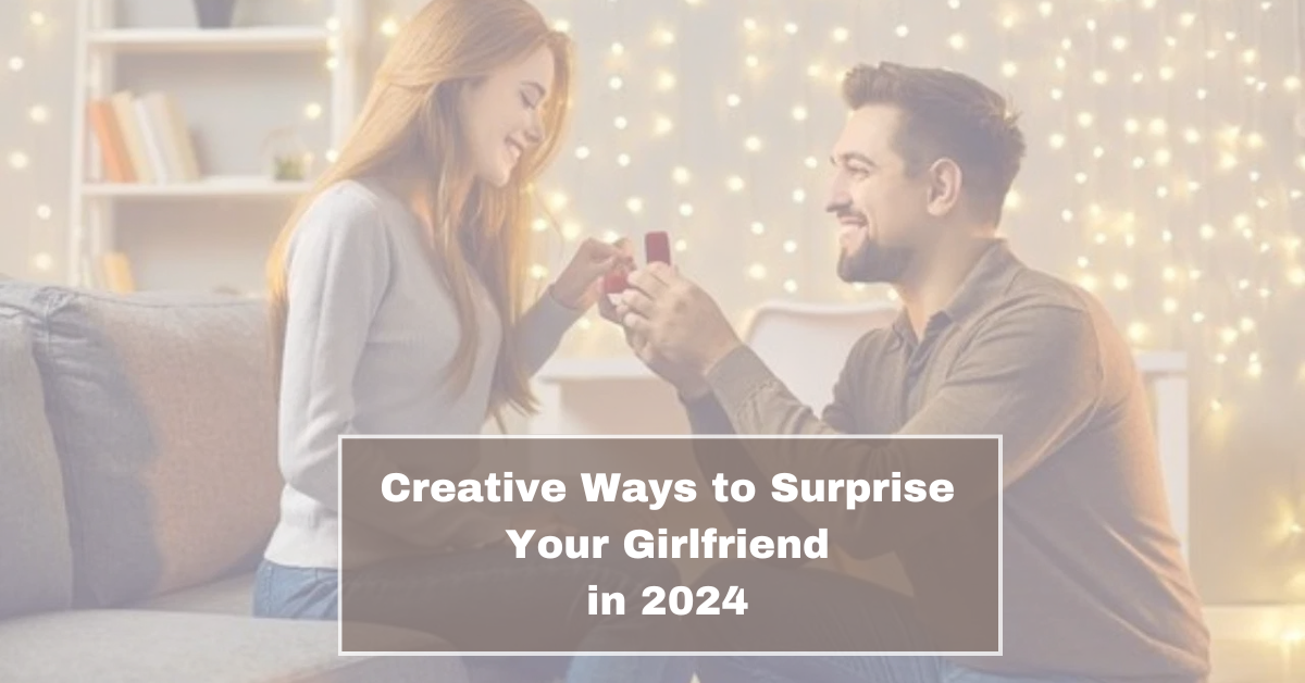 Cute Ways to Surprise Your Girlfriend in 2024