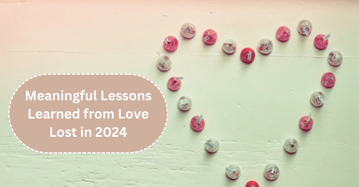 Powerful Lessons from Love Lost in 2024