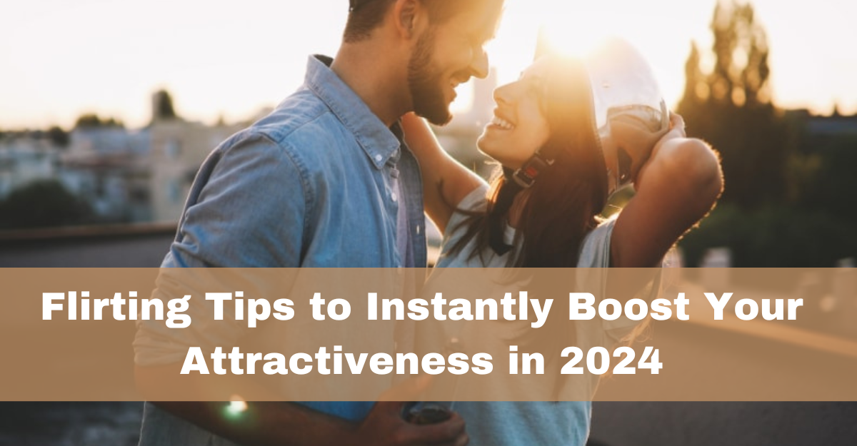 Flirting Tips to Instantly Make You More Attractive in 2024